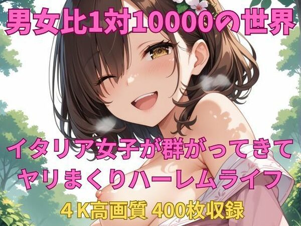 男女比1対10000の世界 イタリア女子とセックスし放題でちんぽが乾く暇もないヤリ放題ハーレムライフ！！【TailorFetiAI-Pix】
