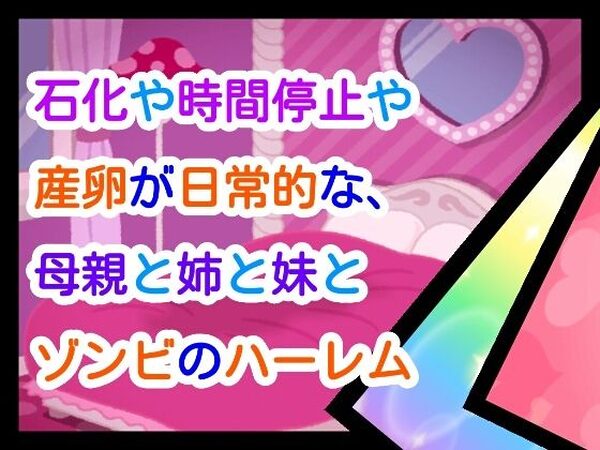 石化や時間停止や産卵が日常な、母親と姉と妹とゾンビのハーレム【ナユ】