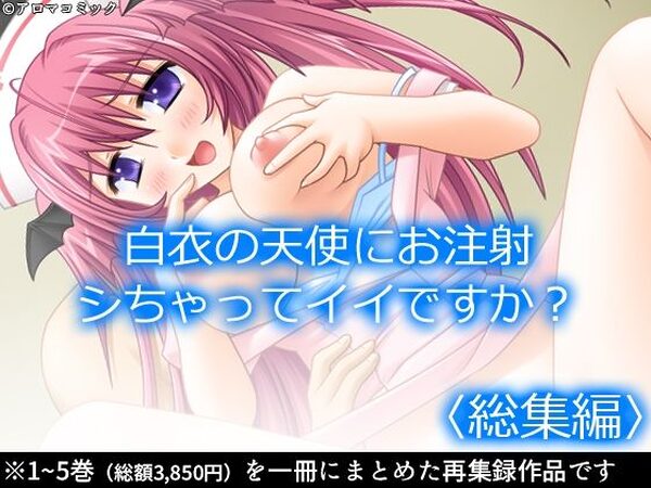 白衣の天使にお注射シちゃってイイですか？  ＜総集編＞【アロマコミック】