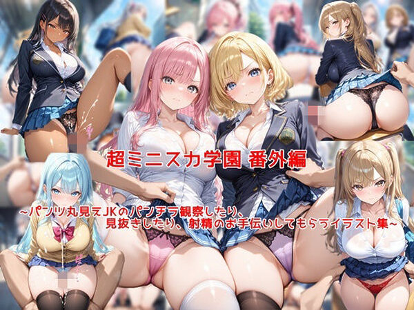 超ミニスカ学園 番外編〜パンツ丸見えJKのパンチラ観察したり、見抜きしたり、射精のお手伝いしてもらうイラスト集〜【私はいつでもここにいる】
